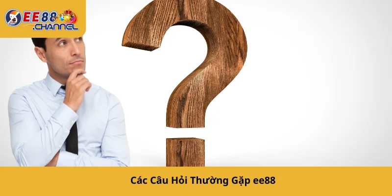 Các Câu Hỏi Thường Gặp ee88