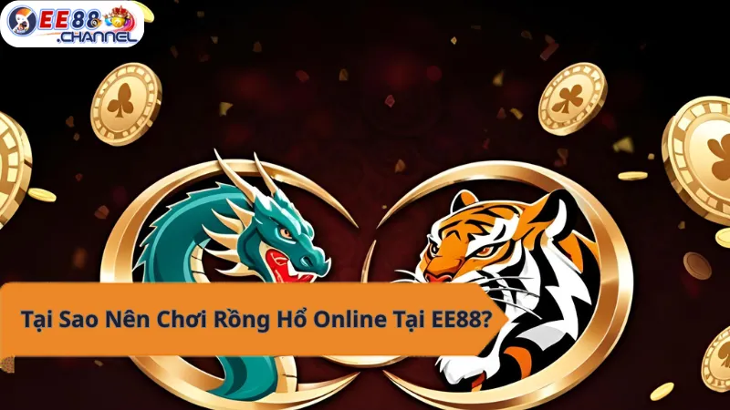 Tại sao nên chơi Rồng Hổ Online tại EE88?